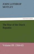The Rise of the Dutch Republic - Volume 09: 1564-65 di John Lothrop Motley edito da TREDITION CLASSICS