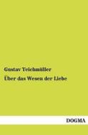 Über das Wesen der Liebe di Gustav Teichmüller edito da DOGMA