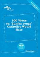 100 Views on Zumba Songs Catholics Would Hate di Michael Spurr edito da LIGHTNING SOURCE INC