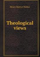 Theological Views di Henry Martyn Walker edito da Book On Demand Ltd.