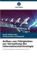 Aufbau von Fähigkeiten zur Verwaltung der Informationstechnologie di Israel Haibu Idris, Chkwuemeka Chukwueke edito da Verlag Unser Wissen