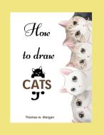 How to draw Cats: - Cat Coloring and Activity Book For Kids Ages 3-8 - Easy and Fun Drawing Book for Boys, Girls and Kids Ages 3-8 di Thomas W. Morgan edito da VENGEUR MASQUE