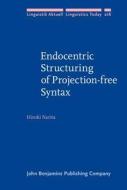 Endocentric Structuring Of Projection-free Syntax di Hiroki Narita edito da John Benjamins Publishing Co