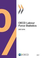 Oecd Labour Force Statistics 2017 di Oecd edito da Organization For Economic Co-operation And Development (oecd