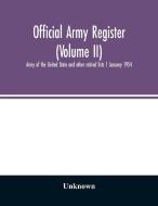 Official army register (Volume II); Army of the United State and other retired lists 1 January 1954 di Unknown edito da Alpha Editions