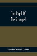 The Right Of The Strongest di Frances Nimmo Greene edito da Alpha Editions