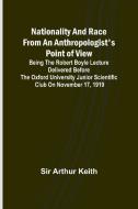 Nationality and Race from an Anthropologist's Point of View ; Being the Robert Boyle lecture delivered before the Oxford university junior scientific  di Arthur Keith edito da Alpha Editions