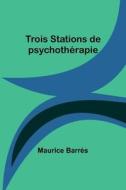 Trois Stations de psychothérapie di Maurice Barrès edito da Alpha Editions