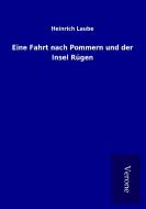 Eine Fahrt nach Pommern und der Insel Rügen di Heinrich Laube edito da TP Verone Publishing