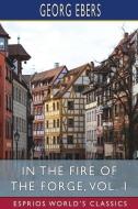 In the Fire of the Forge, Vol. 1 (Esprios Classics) di Georg Ebers edito da BLURB INC
