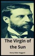 The Virgin Of The Sun Henry Rider Haggard di Haggard Henry Rider Haggard edito da Independently Published