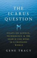 The Icarus Question di Gene Tracy edito da Ramified Press