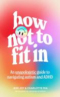How Not To Fit In di Jess Joy, Charlotte Mia edito da HarperCollins Publishers