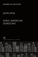 John Wise. Early American Democrat di George Allan Cook edito da Columbia University Press