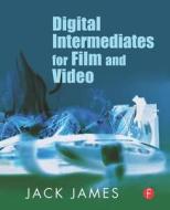 Digital Intermediates for Film and Video di Jack James edito da Taylor & Francis Ltd