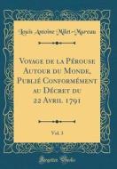 Voyage de la Perouse Autour Du Monde, Publie Conformement Au Decret Du 22 Avril 1791, Vol. 3 (Classic Reprint) di Louis Antoine Milet-Mureau edito da Forgotten Books