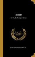 Kleber: Sa Vie, Sa Correspondance di Charles Pierre Victor Pajol edito da WENTWORTH PR