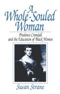 A Whole-Souled Woman: Prudence Crandall and the Education of Black Women di Susan Strane edito da W W NORTON & CO