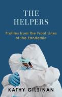 The Helpers: Profiles from the Frontlines of the Pandemic di Kathy Gilsinan edito da W W NORTON & CO