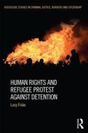 Human Rights and Refugee Protest Against Detention di Lucy Fiske edito da Routledge