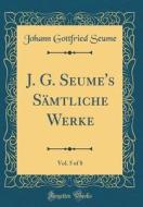 J. G. Seume's Samtliche Werke, Vol. 5 of 8 (Classic Reprint) di Johann Gottfried Seume edito da Forgotten Books