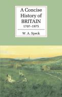 A Concise History of Britain, 1707 1975 di William Allen Speck, W. A. Speck edito da Cambridge University Press