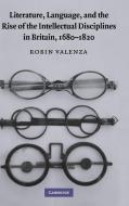Literature, Language, and the Rise of the Intellectual Disciplines in Britain, 1680-1820 di Robin Valenza edito da Cambridge University Press