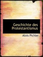 Geschichte Des Protestantismus di Alois Pichler edito da Bibliolife