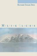 Melting Glaciers di Richard Edgar Zwez edito da iUniverse