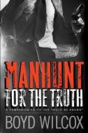 Manhunt for the Truth: Companion to - If the Truth Be Known di Boyd Wilcox edito da Boyd Wilcox