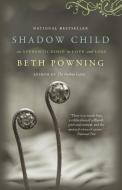 Shadow Child: A Woman's Journey Through Childbirth Loss di Beth Powning edito da VINTAGE CANADA