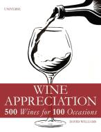 Wine Appreciation: 500 Wines for 100 Occasions di David Williams edito da UNIVERSE BOOKS