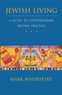 Jewish Living: A Guide to Contemporary Reform Practice di Mark Washofsky edito da Urj Press