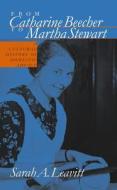 From Catharine Beecher to Martha Stewart: A Cultural History of Domestic Advice di Sarah Leavitt edito da University of North Carolina Press