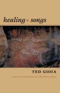 Healing Songs di Ted Gioia edito da Duke University Press Books