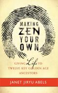 Making Zen Your Own di Janet Jiryu Abels edito da Wisdom Publications,u.s.