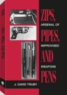 Zips, Pipes, and Pens: Arsenal of Improvised Weapons di David L. Truby, J. David Truby edito da Paladin Press