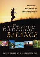 The Exercise Balance: What's Too Much, What's Too Little, and What's Just Right for You! di Pauline Powers, Ron Thompson edito da GURZE BOOKS