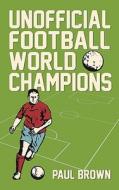 Unofficial Football World Champions di Paul Brown edito da Superelastic