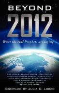 Beyond 2012: What the Real Prophets Are Saying di Julia C. Loren edito da Tharseo Publishing