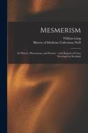 Mesmerism: Its History, Phenomena, and Practice: With Reports of Cases Developed in Scotland di William Lang edito da LIGHTNING SOURCE INC