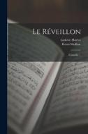Le Réveillon: Comedie ... di Henri Meilhac, Ludovic Halévy edito da LEGARE STREET PR
