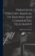 Twentieth Century Manual of Railway and Commercial Telegraphy di Frederick Louis Meyer edito da LEGARE STREET PR