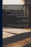 The Bioscope, or Dial of Life, Explained. To Which is Added, a Translation of St. Paulinus's Epistle to Celantia, on the Rule of Christian Life: And a di Granville Penn edito da LEGARE STREET PR
