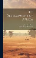 The Development of Africa di Arthur Silva White, Ernest George Ravenstein edito da LEGARE STREET PR