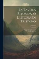 La Tavola Ritonda, O L'istoria Di Tristano; Volume 2 di Luciano Banchi, Filippo Luigi Polidori edito da LEGARE STREET PR