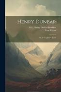 Henry Dunbar; or, A Daughter's Trials di Tom Taylor, M. E.  Henry Dunbar Braddon edito da LEGARE STREET PR