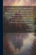 Le Cénacle De Léonard De Vinci Rendu Aux Amis Des Beaux-arts Dans Le Tableau Aujourd'hui Chez Un Citoyen De Milan, Et Qui Était Ci-devant Dans L'insig di Aimé Guillon edito da LEGARE STREET PR