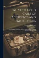 What to Do in Cases of Accidents and Emergencies: Describing the Symptoms in Each Case, and How to Treat Them On the Moment di Joseph B. Lawrence edito da LEGARE STREET PR