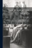 The Way of the World: A Comedy. As It Is Acted at the Theatre in Lincolns-Inn-Fields, by His Majesty's Servants. Written by Mr. Congreve di William Congreve edito da LEGARE STREET PR